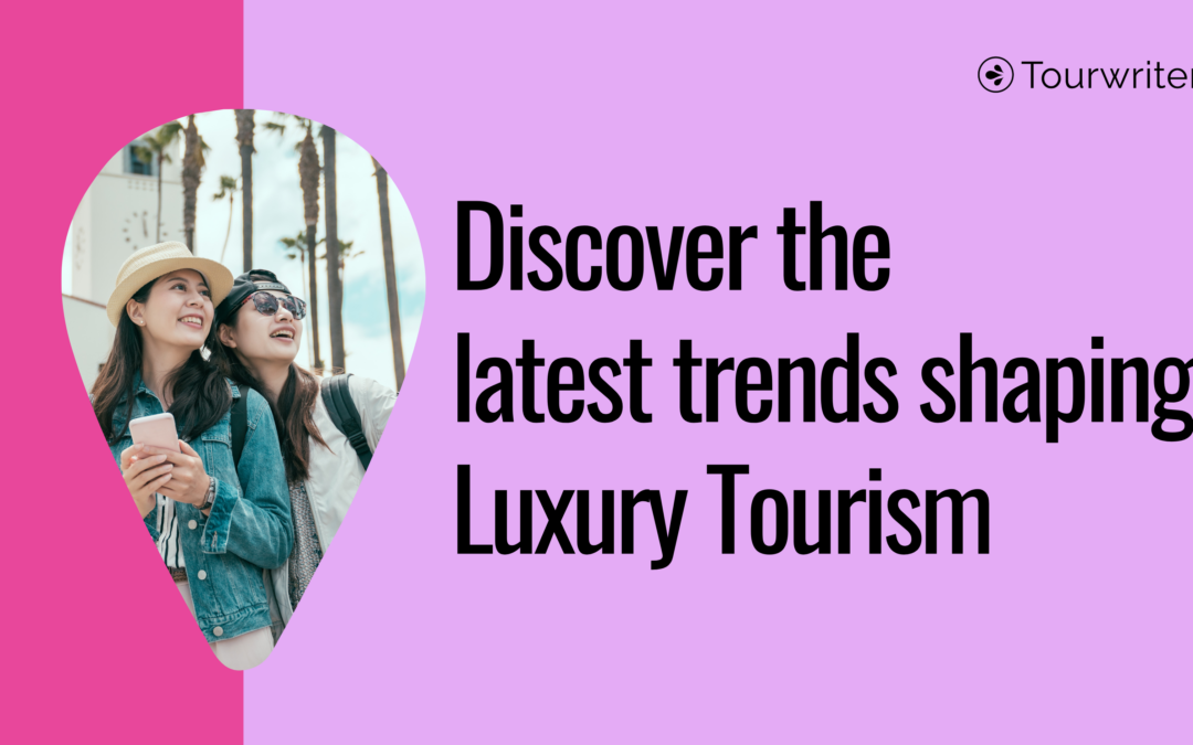 Report reveals the latest trends in Luxury Tourism.